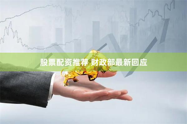 股票配资推荐 财政部最新回应