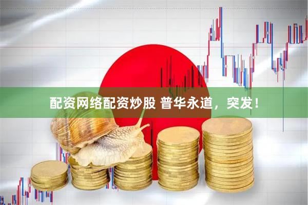 配资网络配资炒股 普华永道，突发！