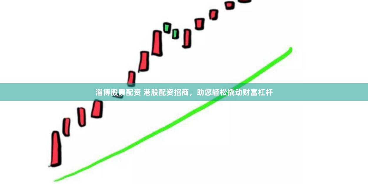 淄博股票配资 港股配资招商，助您轻松撬动财富杠杆