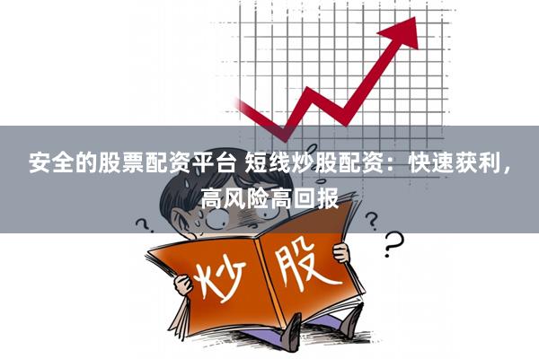 安全的股票配资平台 短线炒股配资：快速获利，高风险高回报
