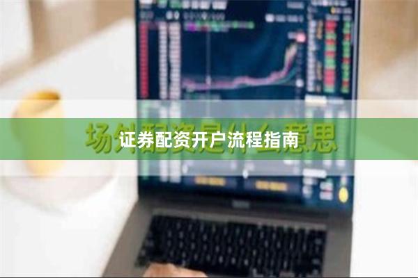 证券配资开户流程指南