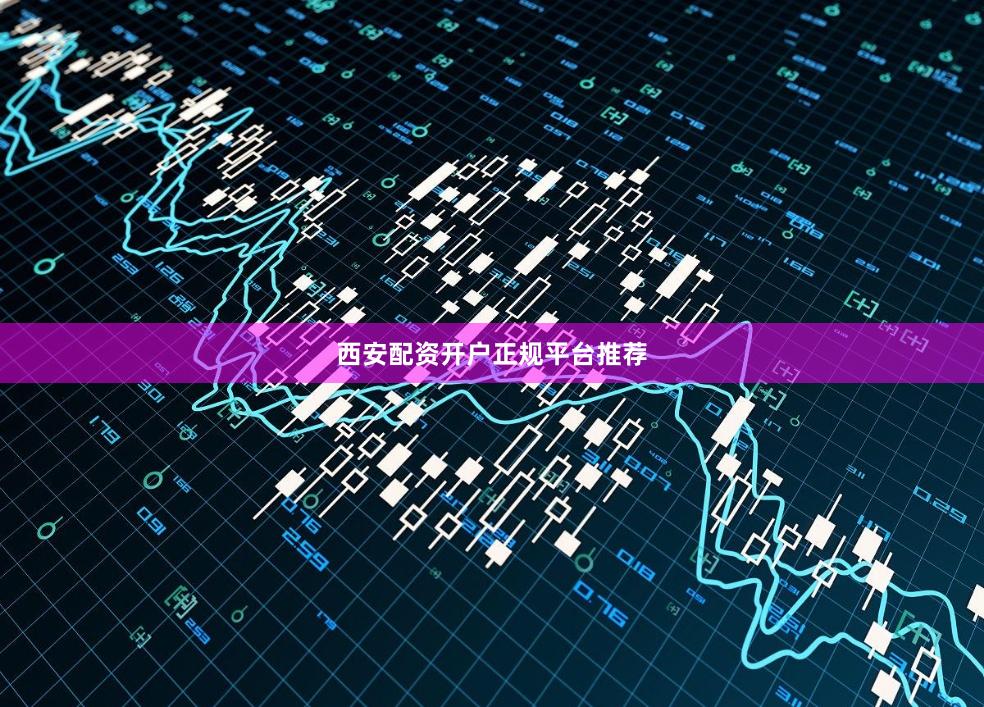 西安配资开户正规平台推荐