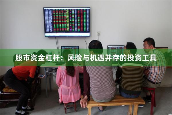 股市资金杠杆：风险与机遇并存的投资工具