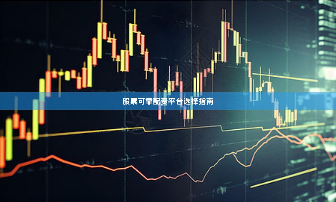 股票可靠配资平台选择指南