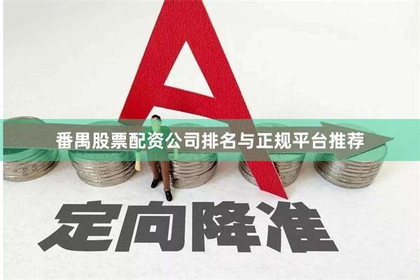 番禺股票配资公司排名与正规平台推荐