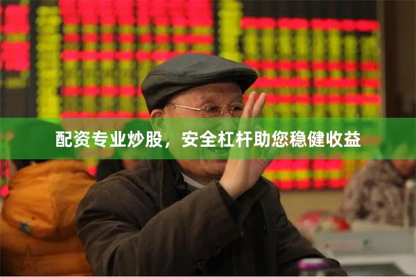 配资专业炒股，安全杠杆助您稳健收益